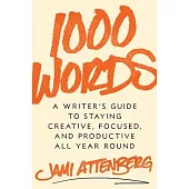 1000 Words: A Writer’s Guide to Staying Creative, Focused, and Productive All-Year Round