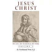 Jesus Christ (His Life, His Teaching, and His Work): Vol. 1