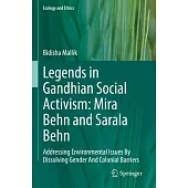 Legends in Gandhian Social Activism: Mira Behn and Sarala Behn: Addressing Environmental Issues by Dissolving Gender and Colonial Barriers