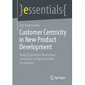 Customer Centricity in New Product Development: Radical Customer Orientation as the Key to High-Potential Innovations