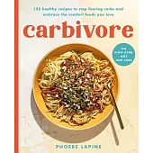 Carbivore: 125 Healthy Recipes to Stop Fearing Carbs and Embrace the Comfort Foods You Love