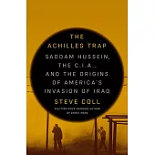 The Achilles Trap: Saddam Hussein, the C.I.A., and the Origins of America’s Invasion of Iraq