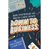 Down to Business: 51 Industry Leaders Share Practical Advice on How to Become a Young Entrepreneur
