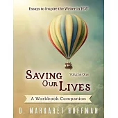 Saving Our Lives: Volume One--Essays to Inspire the Writer in You: A Workbook Companion