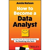 How to Become a Data Analyst: How You Can Transition Out of Any Career and Into Data in 90 Minutes a Day Without Taking a Single Math or Coding Clas