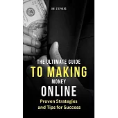 The Ultimate Guide to Making Money Online: Proven Strategies and Tips for Success