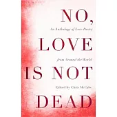 No Love Is Not Dead: An Anthology of Love Poetry from Around the World