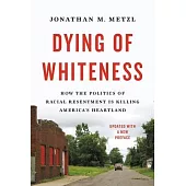 Dying of Whiteness: How the Politics of Racial Resentment Is Killing America’s Heartland