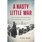 A Nasty Little War: The Western Intervention Into the Russian Civil War