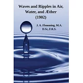 Waves and Ripples in Air, Water, and Æther (1902): A Course of Christmas Lectures Delivered at the Royal Institution of Great Britain
