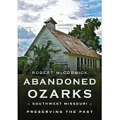 Abandoned Ozarks, Southwest Missouri: Preserving the Past