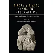 Birds and Beasts of Ancient Mesoamerica: Animal Symbolism in the Postclassic Period