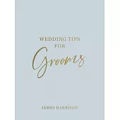Wedding Tips for Grooms: Helpful Tips, Smart Ideas and Disaster Dodgers for a Stress-Free Wedding Day