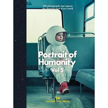 Portrait of Humanity Vol 5: 200 Photographs That Capture the Changing Face of Our World