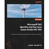 Microsoft 365 Identity and Services Exam Guide MS-100: Expert tips and techniques to pass the MS-100 exam on the first attempt