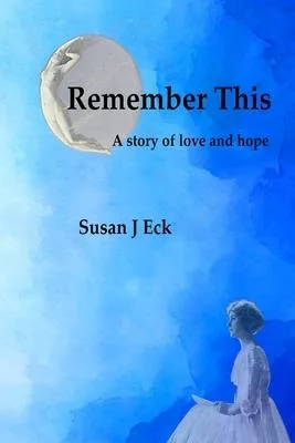 Remember This: A Novel of Love and Hope