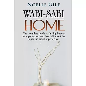 Wabi-Sabi Home: The complete guide to finding Beauty in Imperfection and learn all about the Japanese art of imperfection