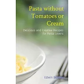 Pasta without Tomatoes or Cream: Delicious and Creative Recipes for Pasta Lovers