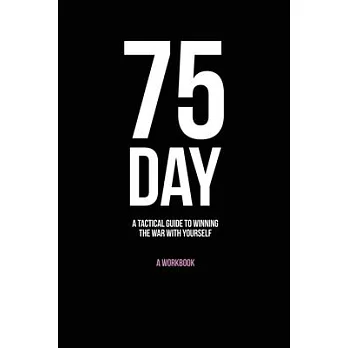 75-Day: A Tactical Guide to Winning the War with Yourself