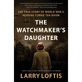 The Watchmaker’s Daughter: The True Story of World War II Heroine Corrie ten Boom