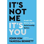 It’s Not Me, It’s You: Break the Blame Cycle. Relationship Better.