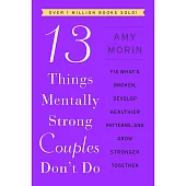 13 Things Mentally Strong Couples Don’t Do: Fix What’s Broken, Develop Healthier Patterns, and Grow Stronger Together