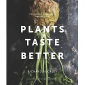 Plants Taste Better: Delicious Plant-Based Recipes from Root to Fruit