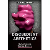Disobedient Aesthetics: Surveillance, Bodies, Control