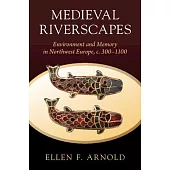 Medieval Riverscapes: Environment and Memory in Northwest Europe, C. 300-1100