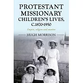 Protestant Missionary Children’s Lives, C.1870-1950: Empire, Religion and Emotion