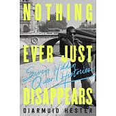 Nothing Ever Just Disappears: Seven Hidden Queer Histories