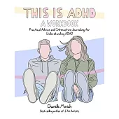 This Is Adhd: A Workbook: Practical Advice and Interactive Journaling for Understanding ADHD