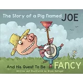 The Story of a Pig Named Joe: And His Quest to Be Fancy