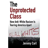 The Unprotected Class: How Anti-White Racism Is Destroying America