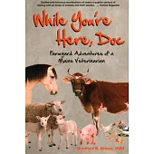 While You’re Here, Doc: Farmyard Adventures of a Maine Veterinarian