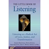Little Book of Listening: Listening as a Radical Act of Love, Justice, and Transformation