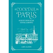 A Cocktail in Paris: 65 Recipes for Oh So Chic Cocktails & Bar Bites