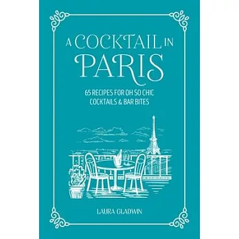A Cocktail in Paris: 65 Recipes for Oh So Chic Cocktails & Bar Bites