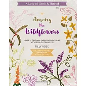 A Love of Cloth & Thread: Among the Wildflowers: Over 25 Original Embroidery Designs with Iron-On Transfers