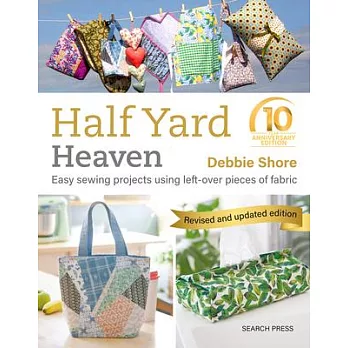 Half Yard Heaven - 10 Year Anniversary Edition: Easy Sewing Projects Using Leftover Pieces of Fabric