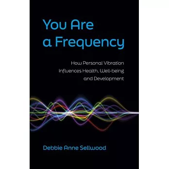 You Are a Frequency: How Personal Vibration Influences Health, Well-Being and Development