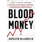 Blood Money: The Story of Life, Death, and Profit Inside America’s Blood Industry