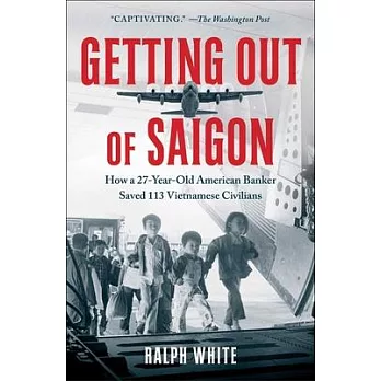 Getting Out of Saigon: How a 27-Year-Old Banker Saved 113 Vietnamese Civilians
