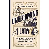 Unbecoming a Lady: The Forgotten Sluts and Shrews That Shaped America