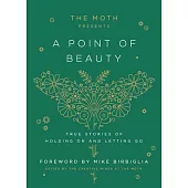 The Moth Presents: A Point of Beauty: True Stories of Holding on and Letting Go
