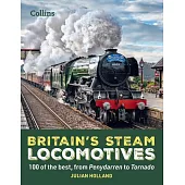 Britain’s Steam Locomotives: 100 of the Best, from Penydarren to Tornado