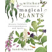 The Witches’ Encyclopedia of Magical Plants: History, Folklore, Correspondences, and Spells