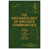 The Archaeology of Arcuate Communities: Spatial Patterning and Settlement in the Eastern Woodlands