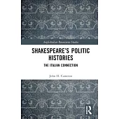 Shakespeare’s Politic Histories: The Italian Connection