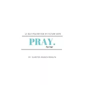 Pray for her: 21 Day prayer for my future wife